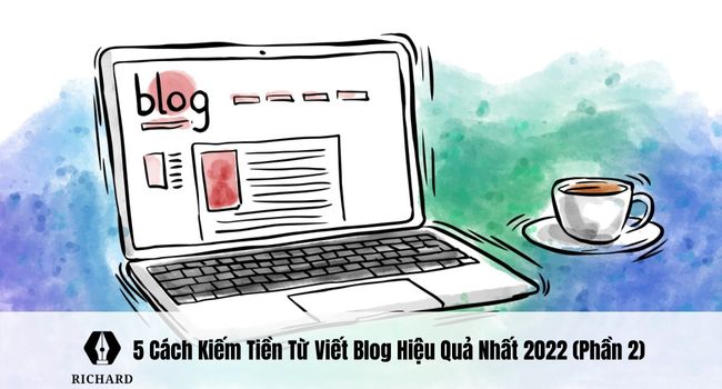 5 Cách Kiếm Tiền Từ Viết Blog Hiệu Quả Nhất 2022 (Phần 2)